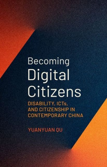 Becoming Digital Citizens : Disability, ICTs, and Citizenship in Contemporary China