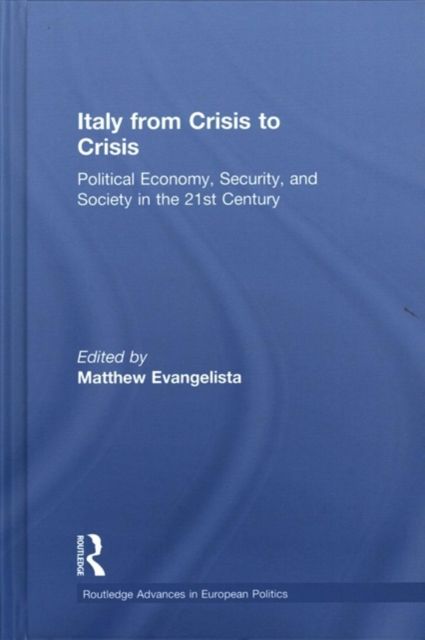 Italy from Crisis to Crisis : Political Economy, Security, and Society in the 21st Century