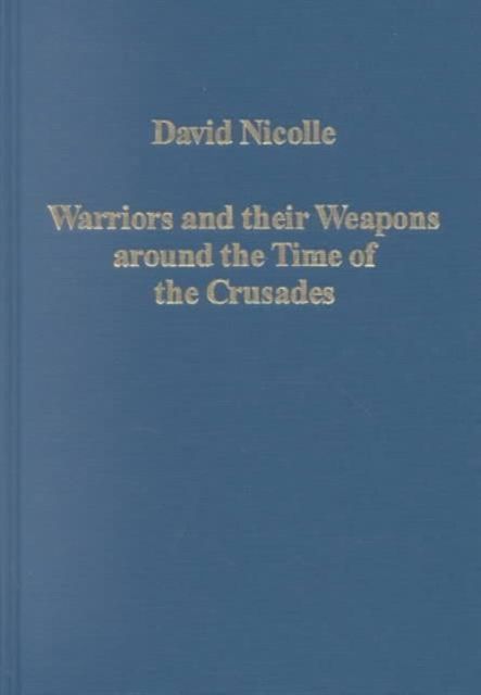 Warriors and their Weapons around the Time of the Crusades : Relationships between Byzantium, the West and the Islamic World