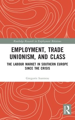 Employment, Trade Unionism, and Class : The Labour Market in Southern Europe since the Crisis