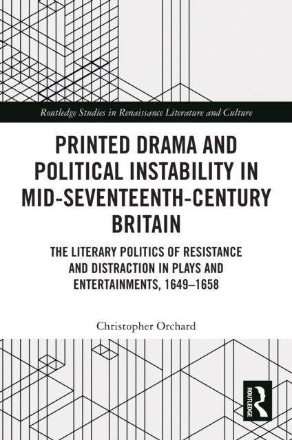 Printed Drama and Political Instability in Mid-Seventeenth-Century Britain : The Literary Politics of Resistance and Distraction in Plays and Entertainments, 1649–1658
