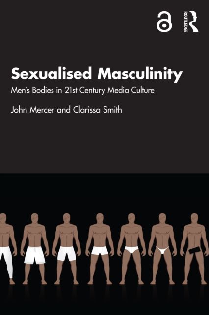Sexualised Masculinity : Men’s Bodies in 21st Century Media Culture