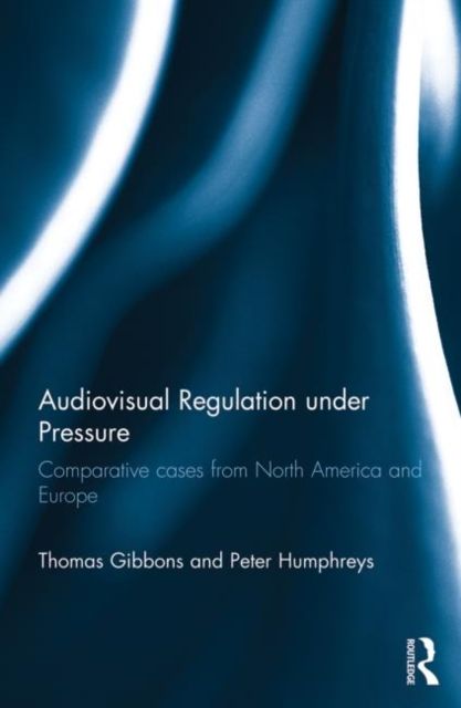 Audiovisual Regulation under Pressure : Comparative Cases from North America and Europe