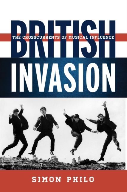 British Invasion : The Crosscurrents of Musical Influence