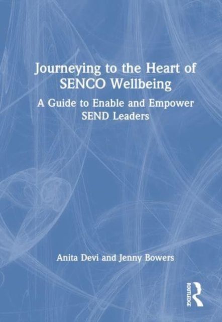 Journeying to the Heart of SENCO Wellbeing : A Guide to Enable and Empower SEND Leaders