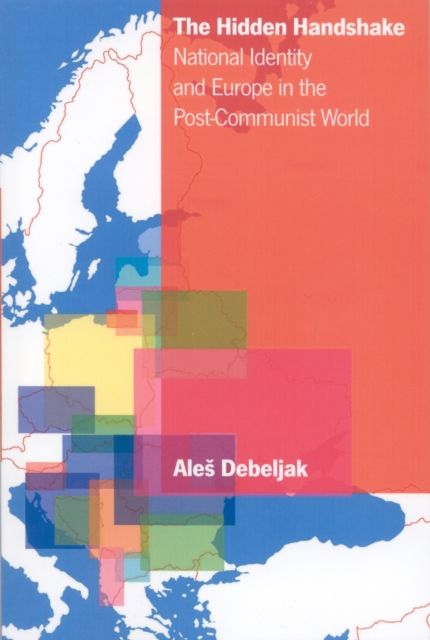 The Hidden Handshake : National Identity and Europe in the Post-Communist World