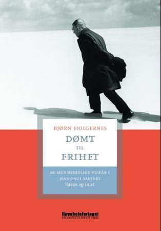 Dømt til frihet : de menneskelige vilkår i Jean-Paul Sartres Væren og intet