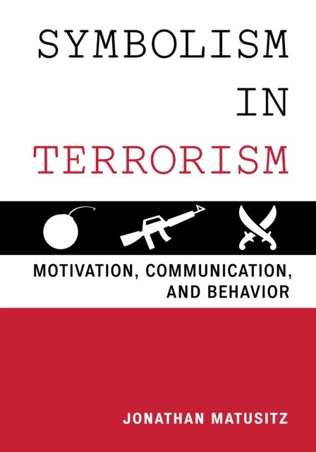 Symbolism in Terrorism : Motivation, Communication, and Behavior