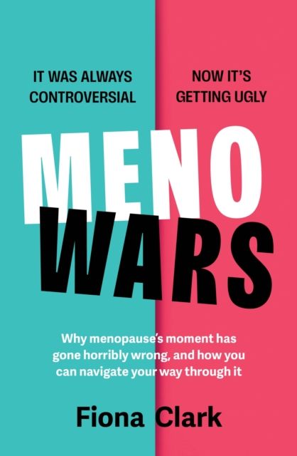 Menowars : Why menopause’s moment has gone horribly wrong, and how you can navigate your way through it