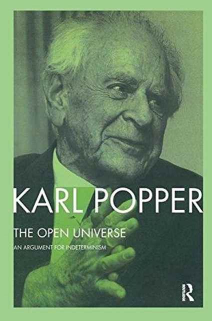 The Open Universe : An Argument for Indeterminism From the Postscript to The Logic of Scientific Discovery