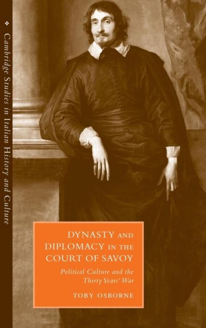 Dynasty and Diplomacy in the Court of Savoy : Political Culture and the Thirty Years' War