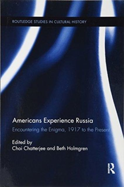 Americans Experience Russia : Encountering the Enigma, 1917 to the Present