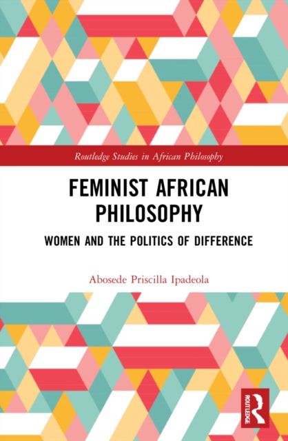 Feminist African Philosophy : Women and the Politics of Difference