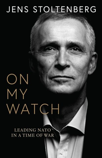 On My Watch : Leading NATO in a Time of War