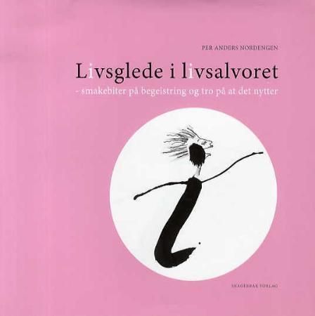 Livsglede i livsalvoret : smakebiter på begeistring og tro på at det nytter