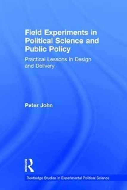Field Experiments in Political Science and Public Policy : Practical Lessons in Design and Delivery