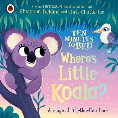 Ten Minutes to Bed: Where's Little Koala? : A magical lift-the-flap book