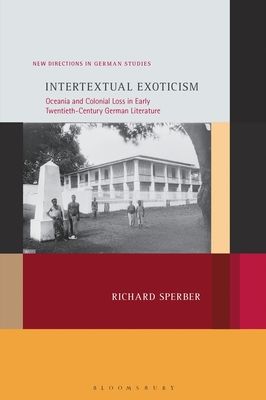 Intertextual Exoticism : Oceania and Colonial Loss in Early Twentieth-Century German Literature