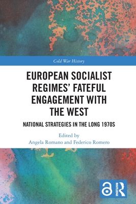 European Socialist Regimes' Fateful Engagement with the West : National Strategies in the Long 1970s