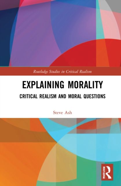 Explaining Morality : Critical Realism and Moral Questions