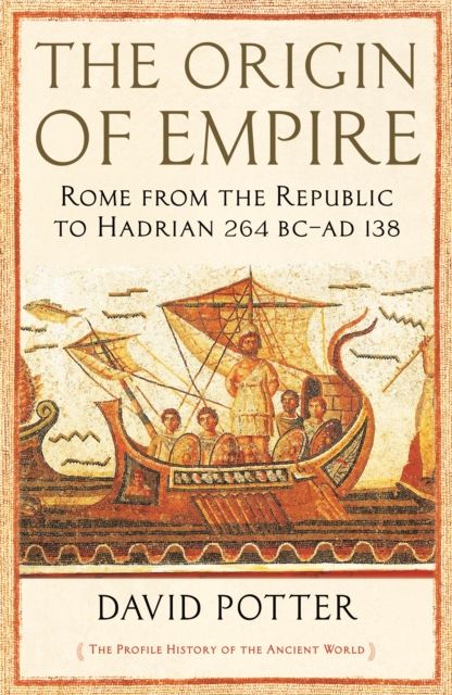 The Origin of Empire : Rome from the Republic to Hadrian (264 BC - AD 138)