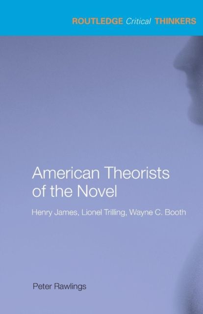 American Theorists of the Novel : Henry James, Lionel Trilling and Wayne C. Booth
