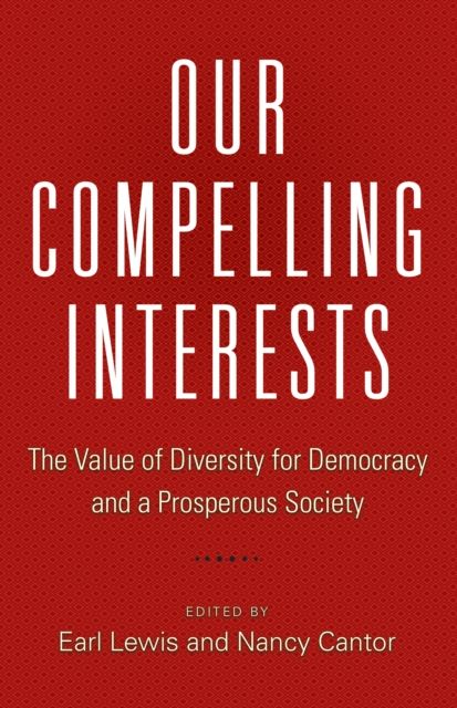 Our Compelling Interests : The Value of Diversity for Democracy and a Prosperous Society