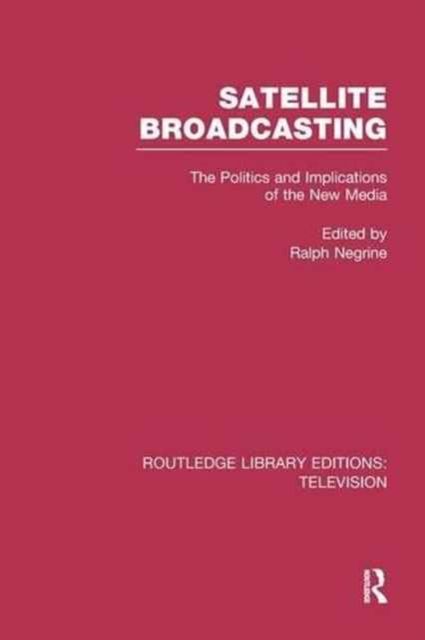 Satellite Broadcasting : The Politics and Implications of the New Media