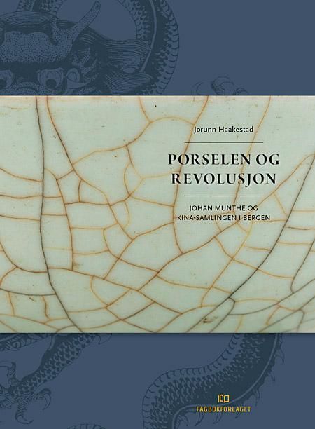 Porselen og revolusjon : Johan Munthe og Kina-samlingen i Bergen