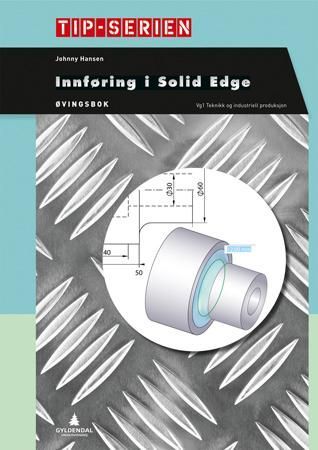 Innføring i Solid Edge : vg1 teknikk og industriell produksjon. Øvingsbok
