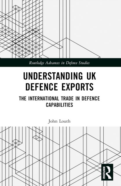 Understanding UK Defence Exports : The International Trade in Defence Capabilities
