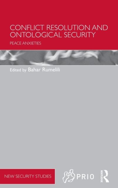 Conflict Resolution and Ontological Security : Peace Anxieties