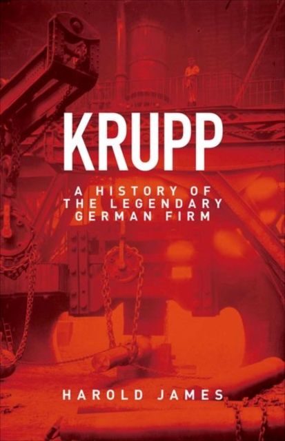 Krupp : A History of the Legendary German Firm
