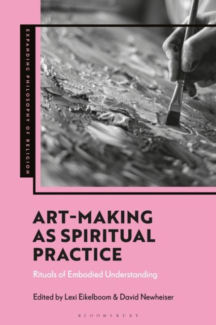 Art-Making as Spiritual Practice : Rituals of Embodied Understanding