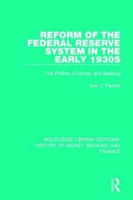 Reform of the Federal Reserve System in the Early 1930s : The Politics of Money and Banking