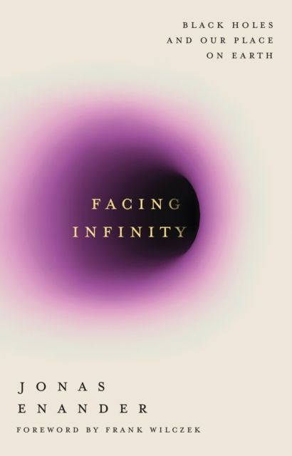 Facing Infinity : Black Holes and Our Place on Earth