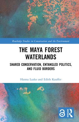 The Maya Forest Waterlands : Shared Conservation, Entangled Politics, and Fluid Borders
