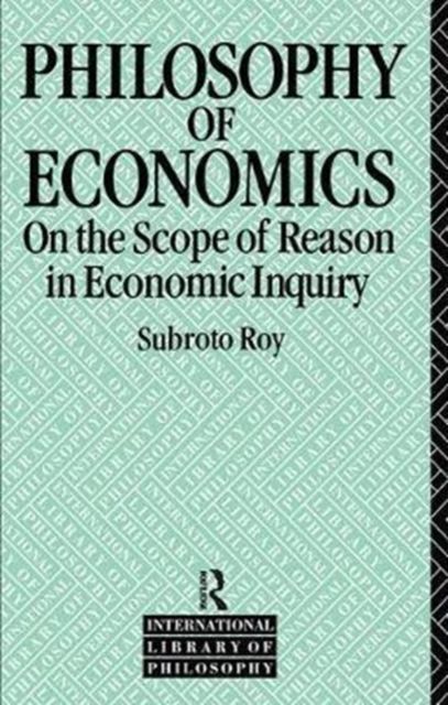 The Philosophy of Economics : On the Scope of Reason in Economic Inquiry