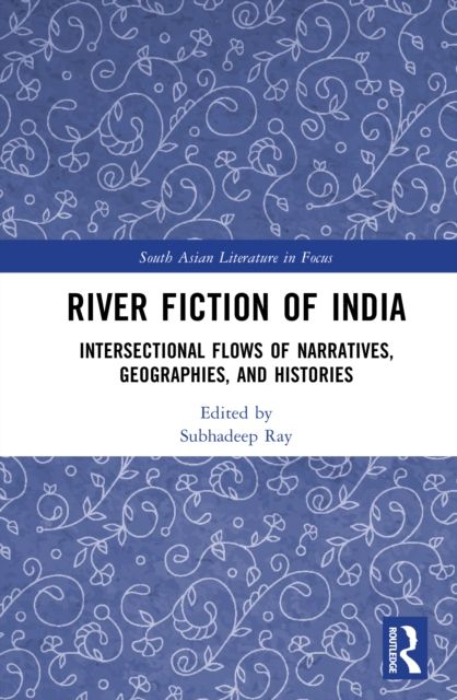 River Fiction of India : Intersectional Flows of Narratives, Geographies, and Histories