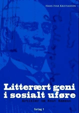 Litterært geni i sosialt uføre : artikler om Knut Hamsun