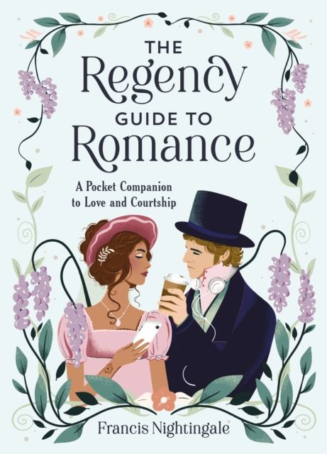 The Regency Guide to Romance : A Pocket Companion to Love and Courtship