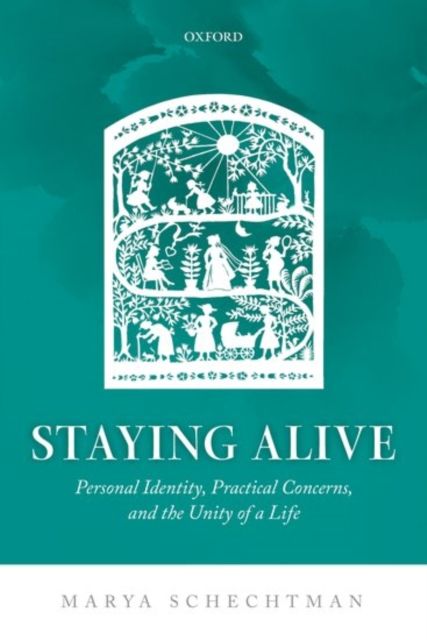 Staying Alive : Personal Identity, Practical Concerns, and the Unity of a Life