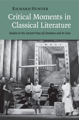Critical Moments in Classical Literature : Studies in the Ancient View of Literature and its Uses
