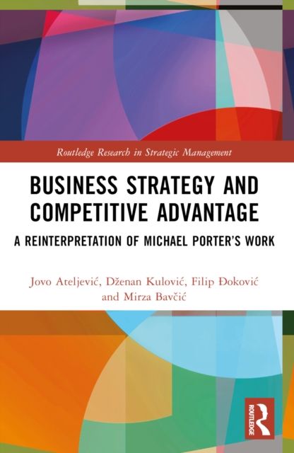 Business Strategy and Competitive Advantage : A Reinterpretation of Michael Porter’s Work
