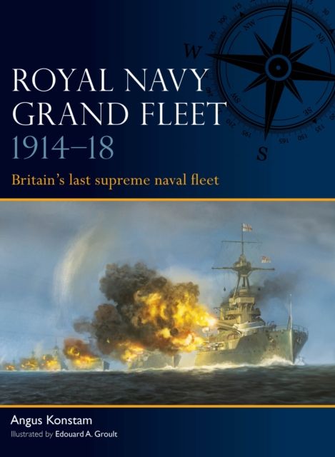 Royal Navy Grand Fleet 1914–18 : Britain’s last supreme naval fleet