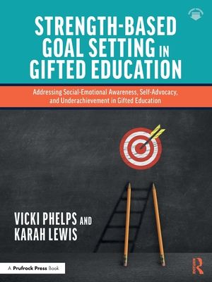Strength-Based Goal Setting in Gifted Education : Addressing Social-Emotional Awareness, Self-Advocacy, and Underachievement in Gifted Education