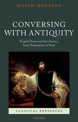 Conversing with Antiquity : English Poets and the Classics, from Shakespeare to Pope