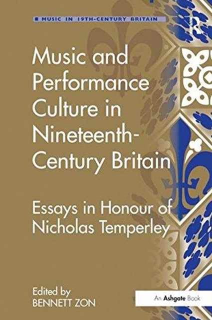 Music and Performance Culture in Nineteenth-Century Britain : Essays in Honour of Nicholas Temperley
