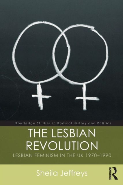 The Lesbian Revolution : Lesbian Feminism in the UK 1970-1990