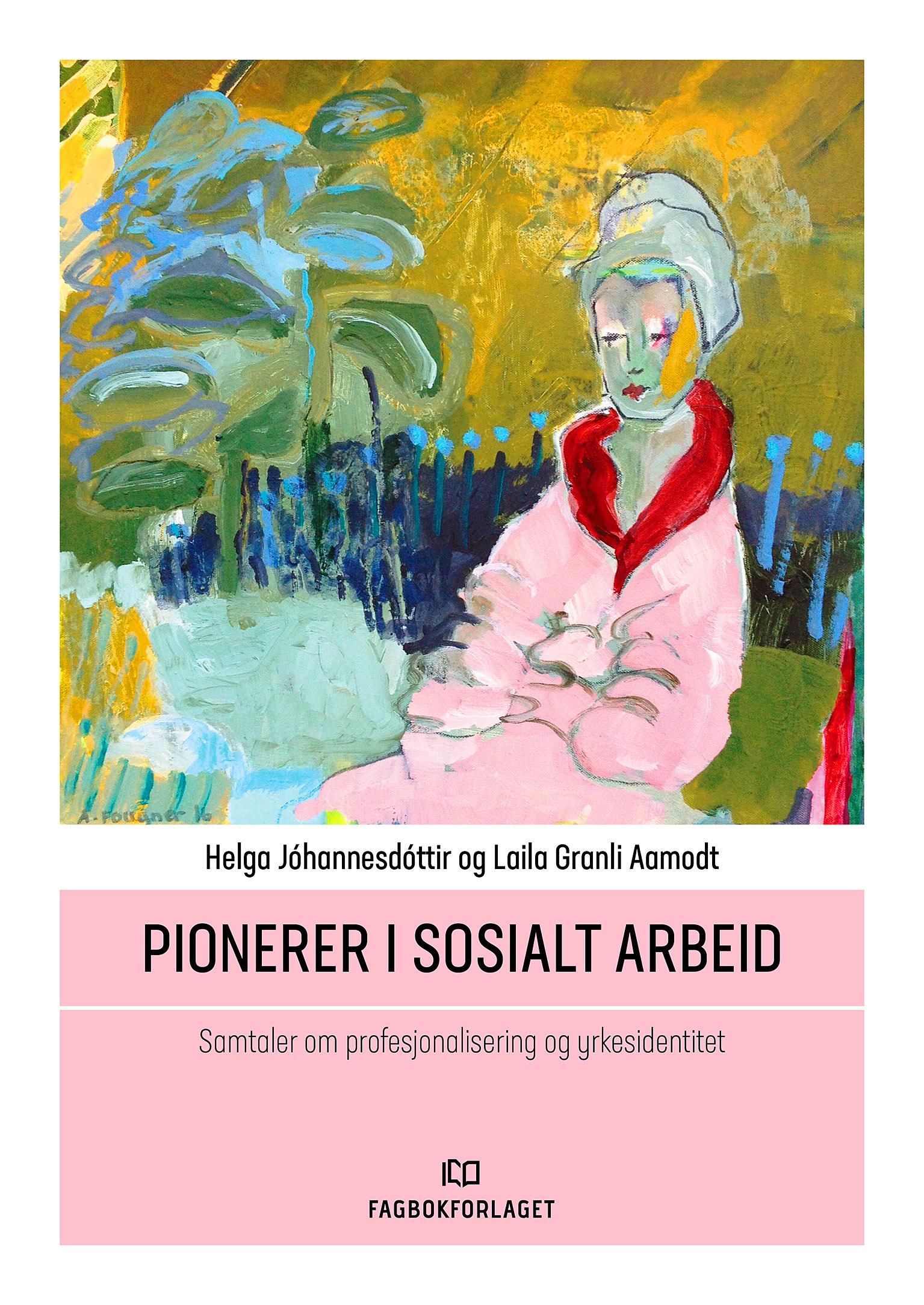 Pionerer i sosialt arbeid : samtaler om profesjonalisering og yrkesidentitet